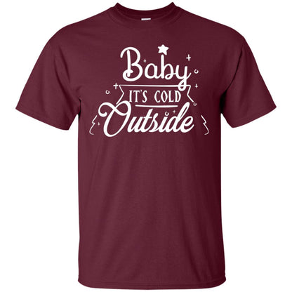 Baby It's Cold Outside X-mas Quote Gift Shirt Maroon