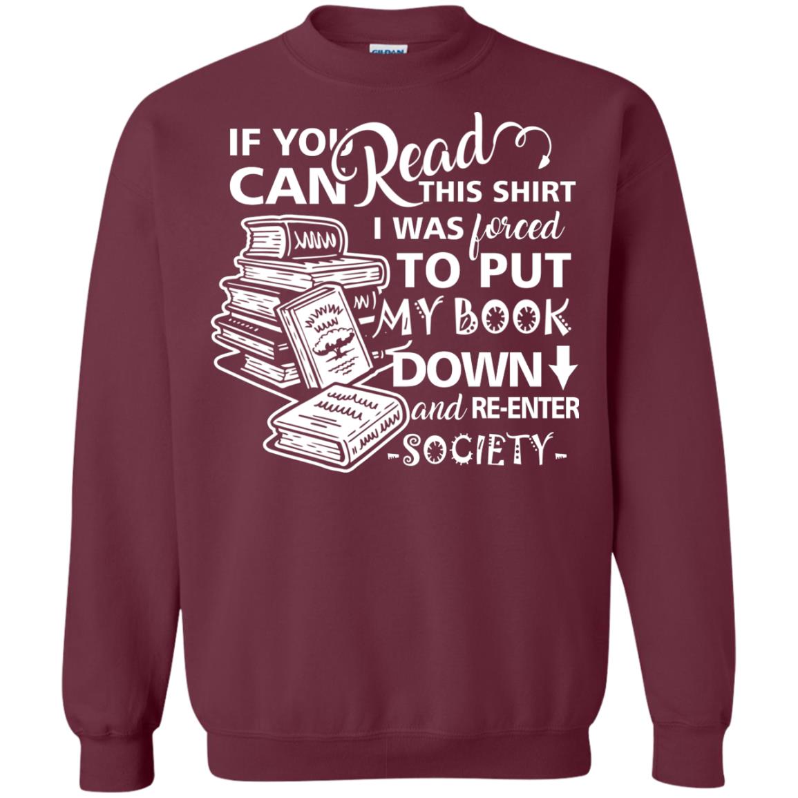 Book Lover T-shirt If You Can Read This Shirt I Was Forced To Put My Book Down And Re-enter Society Maroon