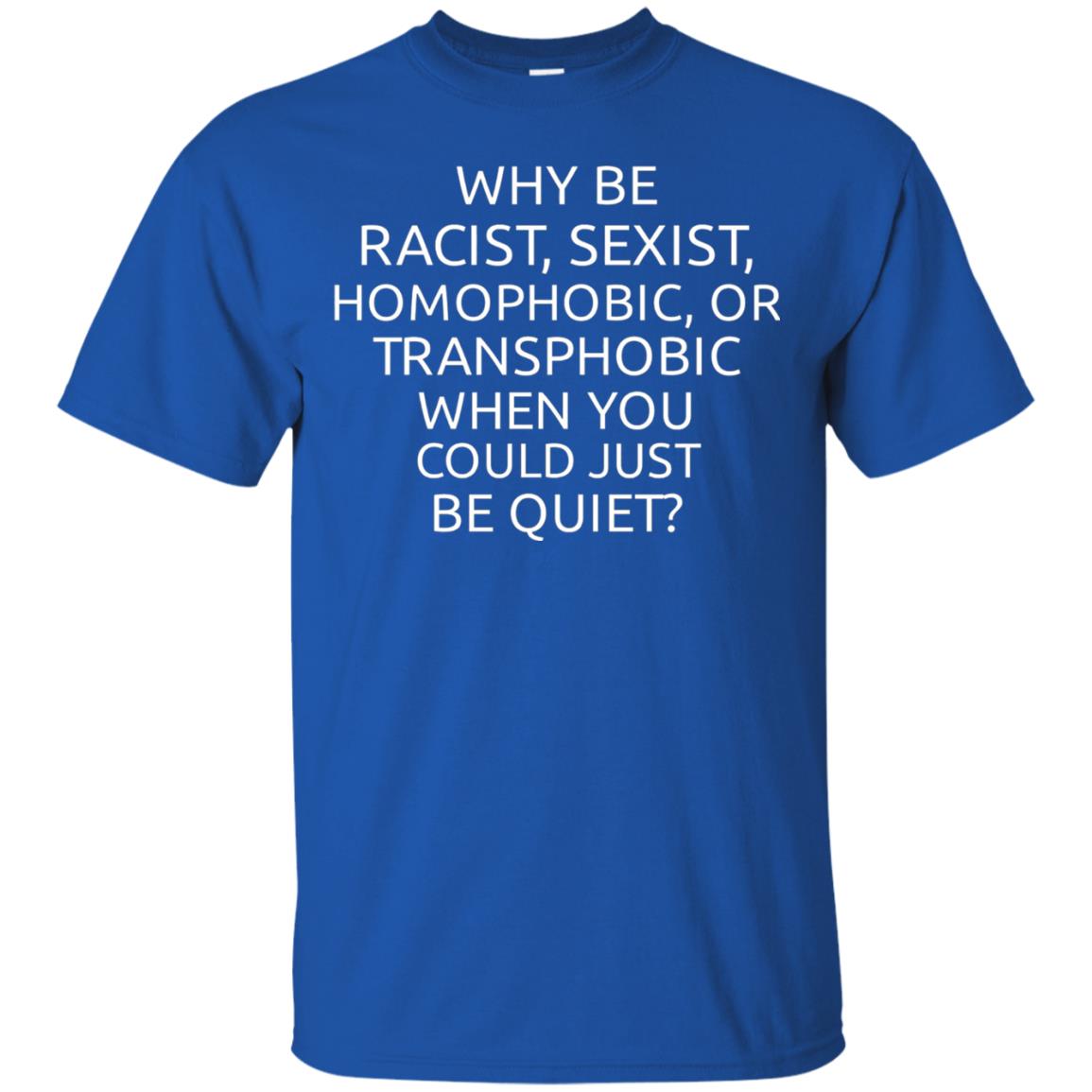 Why Be Racist Sexist Homophobic Or Transphobic T-shirt Royal