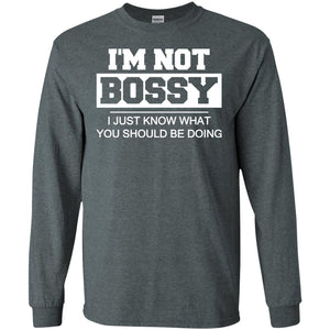 I_m Not Bossy I Just Know What You Should Be Doing T-shirtG240 Gildan LS Ultra Cotton T-Shirt