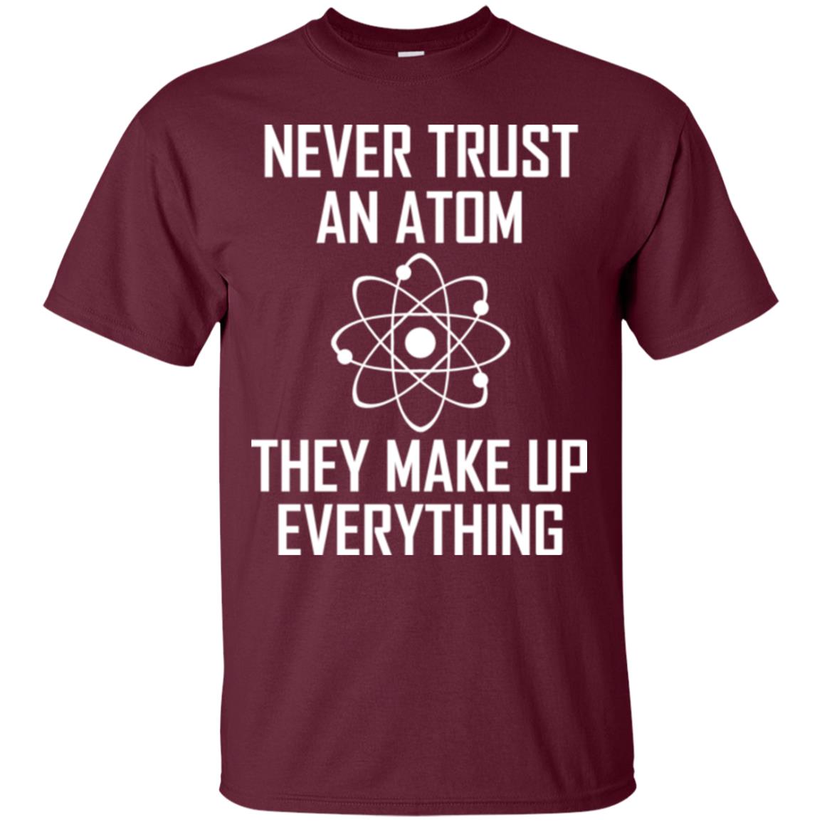 Never Trust An Atom They Make Up Everything Shirt Maroon