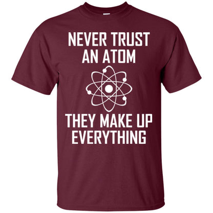 Never Trust An Atom They Make Up Everything Shirt Maroon