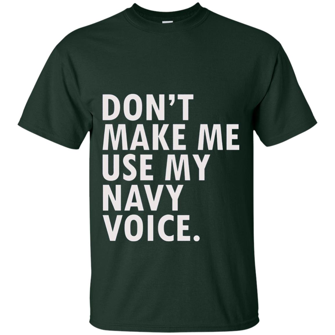 Dont Make Me Use My Mavy Voice Military T-shirt Forest