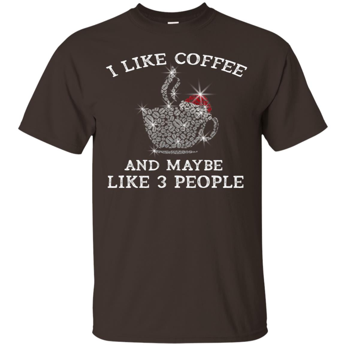 I Like Coffee And Maybe Like 3 People Best Quote Tshirt For Coffee Lovers Dark Chocolate