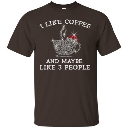 I Like Coffee And Maybe Like 3 People Best Quote Tshirt For Coffee Lovers Dark Chocolate