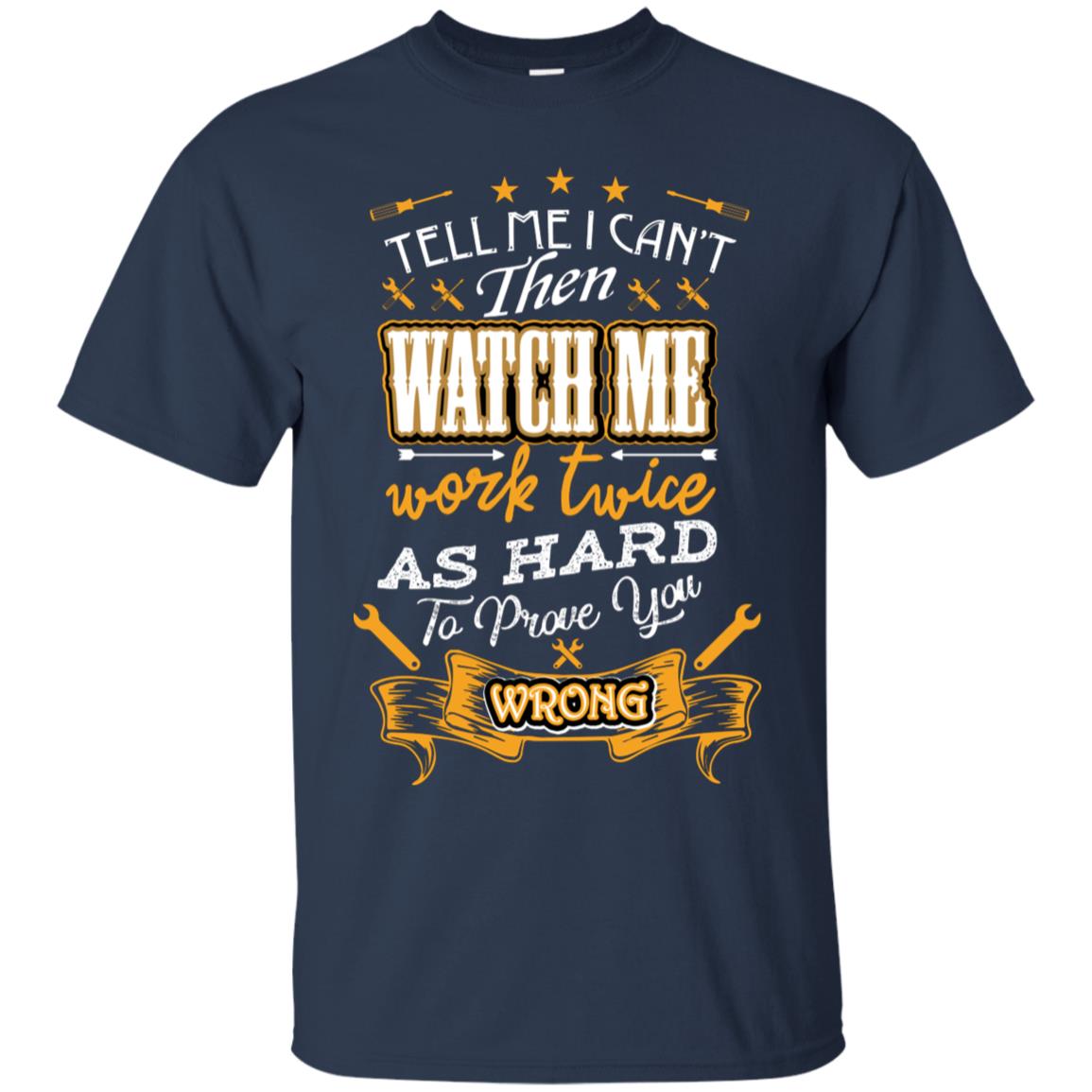 Tell Me I Can't Then Watch Me Work Twice As Hard To Prove You Wrong Auto Mechanic Shirt Navy