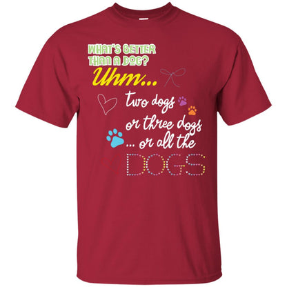 What's Better Than A Dogs Two Dogs Or Three Dogs Or All The Dogs Shirt Cardinal