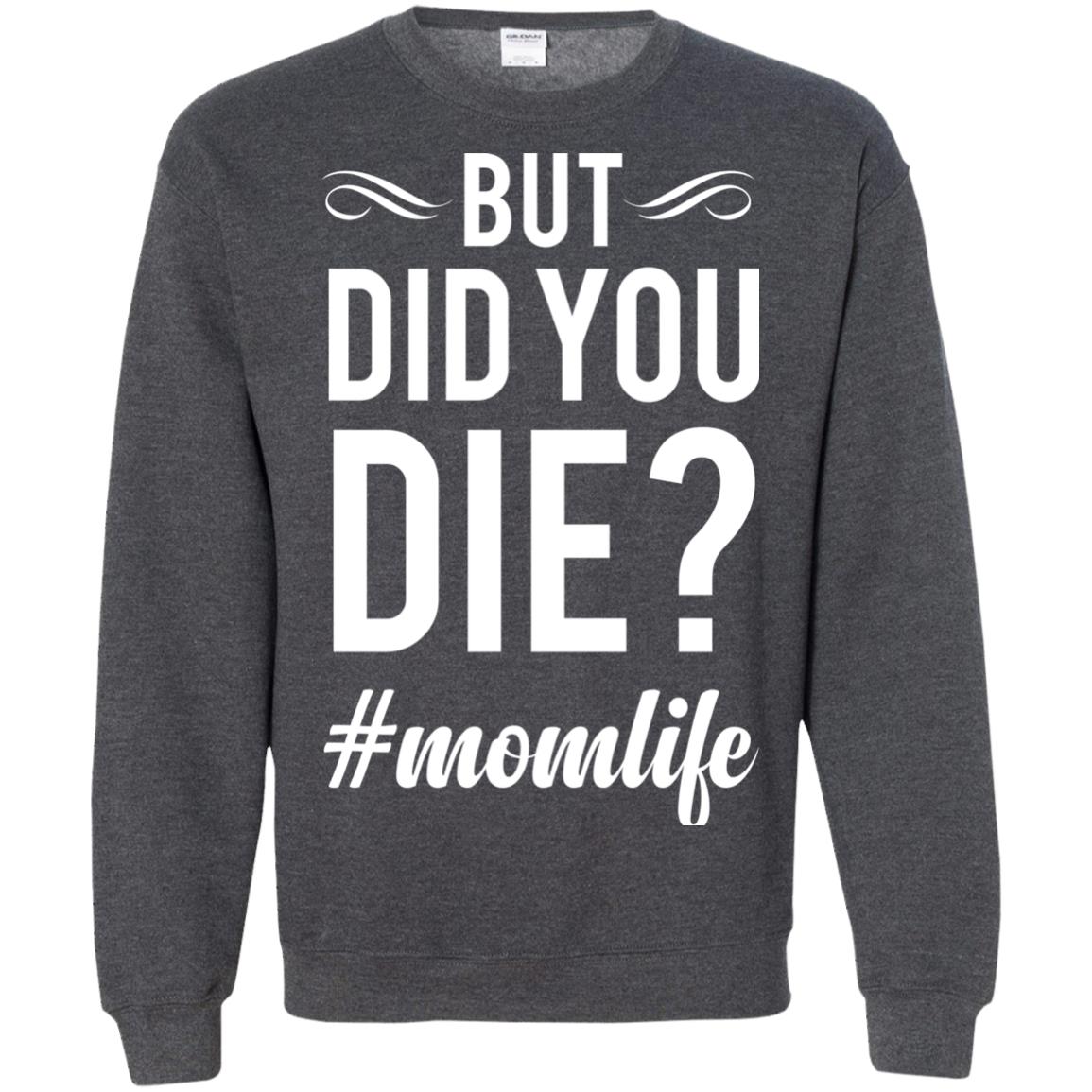 But Did You Die #momlife Mommy ShirtG180 Gildan Crewneck Pullover Sweatshirt 8 oz.