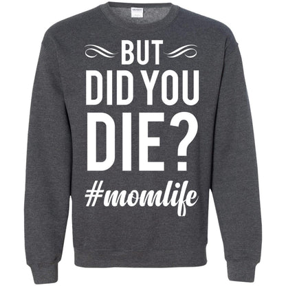 But Did You Die #momlife Mommy ShirtG180 Gildan Crewneck Pullover Sweatshirt 8 oz.
