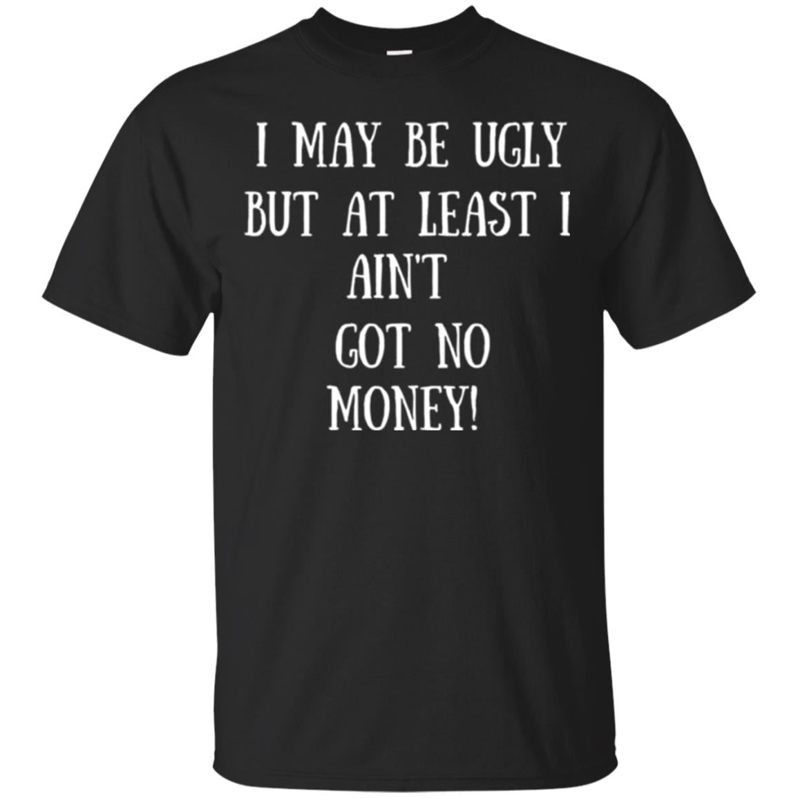 I May Be Ugly But At Least I Ain_t Got No Money Funny Saying Black