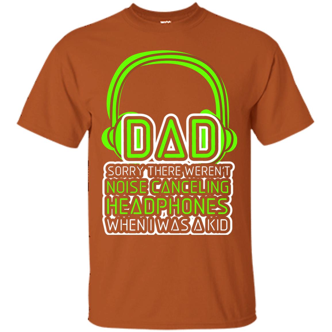 Dad Sorry There Weren_t Noise Canceling Headphones When I Was A Kid Texas Orange