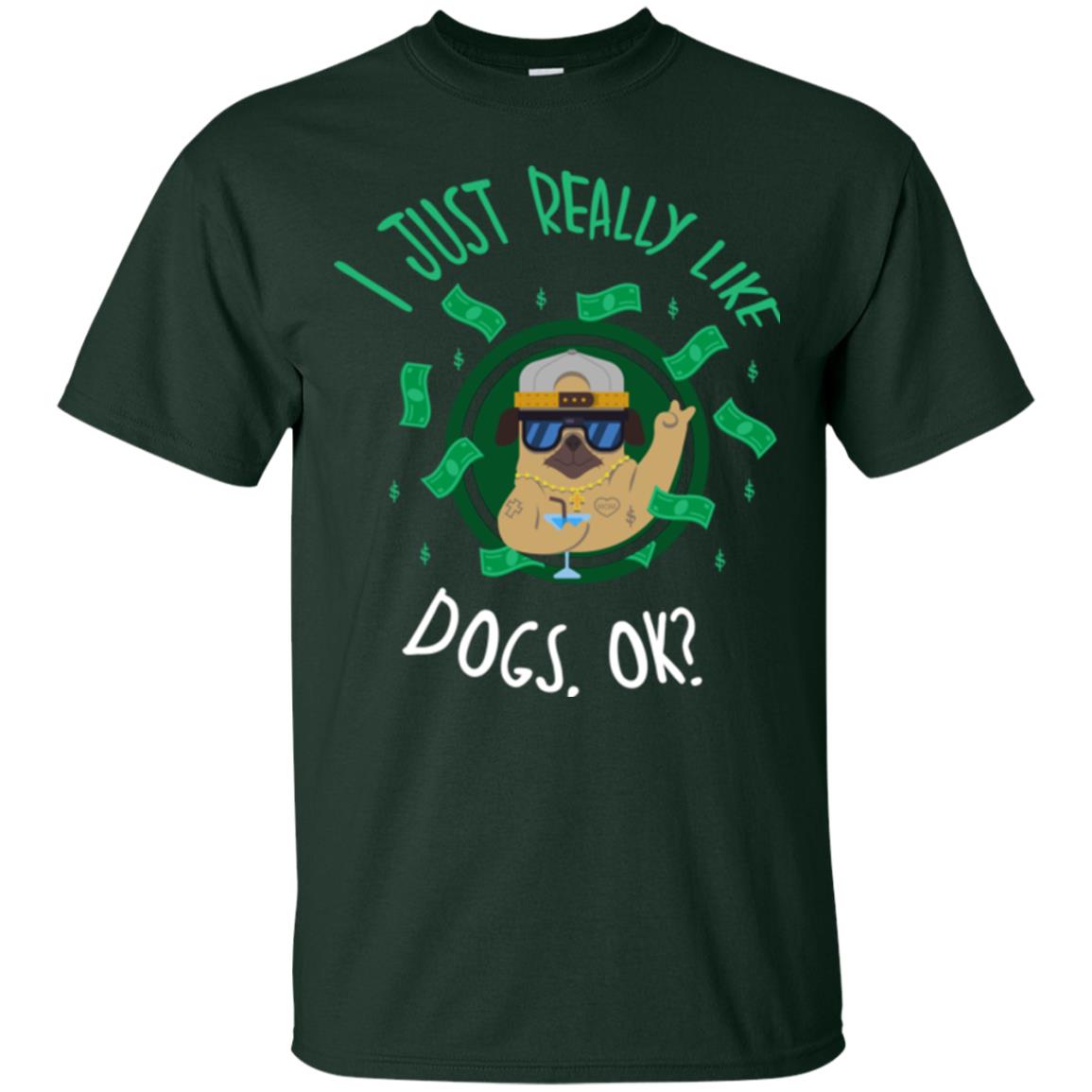 Dog Lover T-shirt I Just Really Like Dogs, Ok Forest