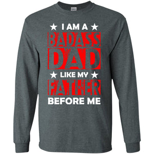 I Am A Badass Dad Like My Father Before MeG240 Gildan LS Ultra Cotton T-Shirt