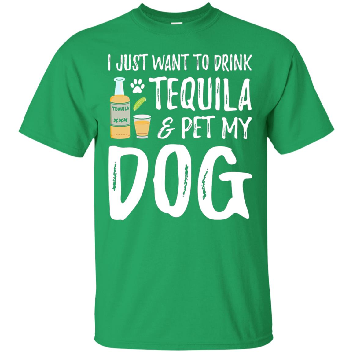 I Just Want To Drink Tequila And Pet My Dog Irish Green