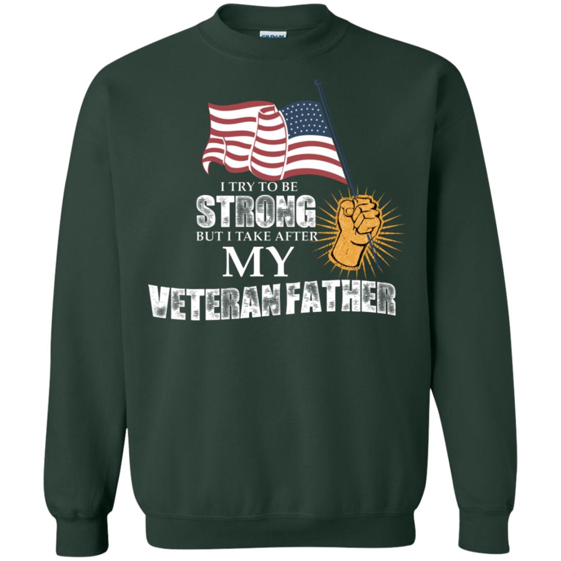 I Try To Be Strong But I Take After My Veteran Father Gift Shirt For Son Or Daughter Forest Green