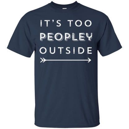 Funny Introvert Agoraphobic T-shirt It_s Too Peopley Outside Navy