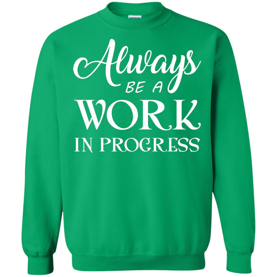 Always Be A Work In Progress Inspirational And Self Improvement Quote Shirts Irish Green