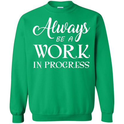 Always Be A Work In Progress Inspirational And Self Improvement Quote Shirts Irish Green