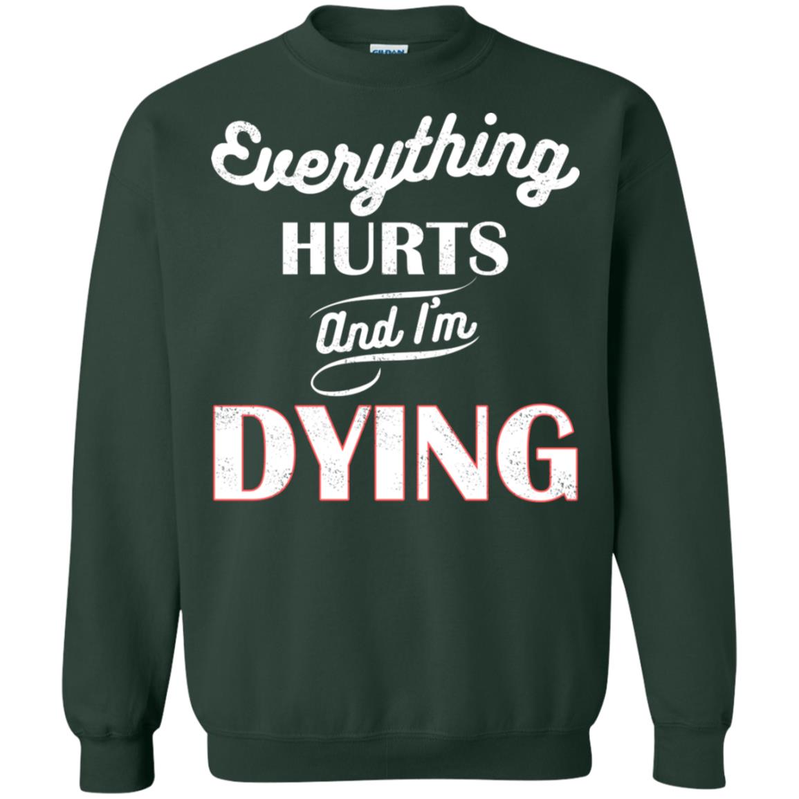 Everything Hurt And I'm Dying Best Quote Shirt Forest Green