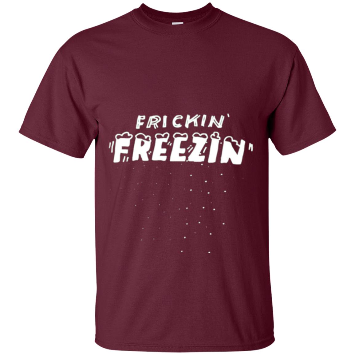 Funny Frickin_ Freezin_ T-shirt Maroon