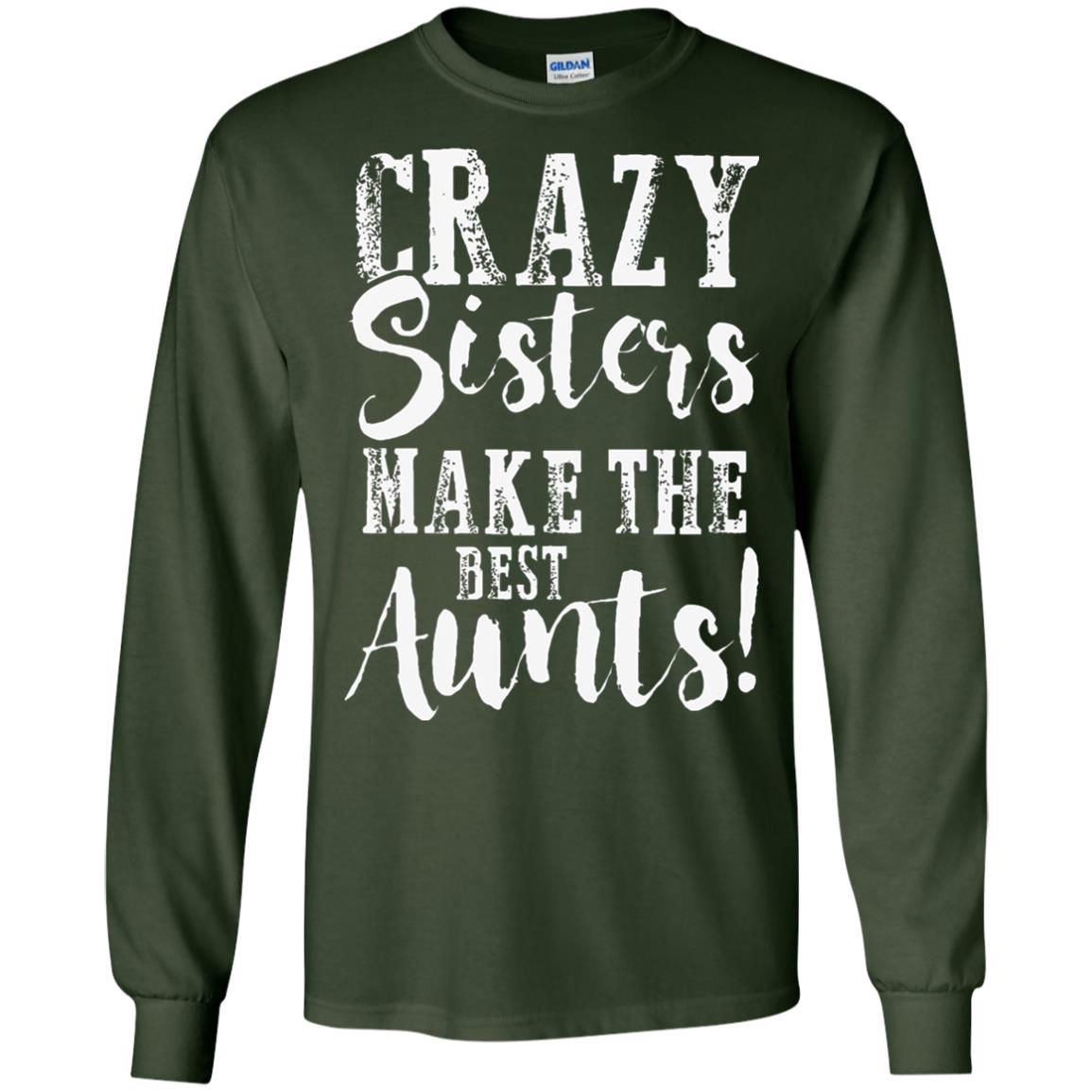 Aunt T-shirt Crazy Sisters Make The Best Aunts Forest Green