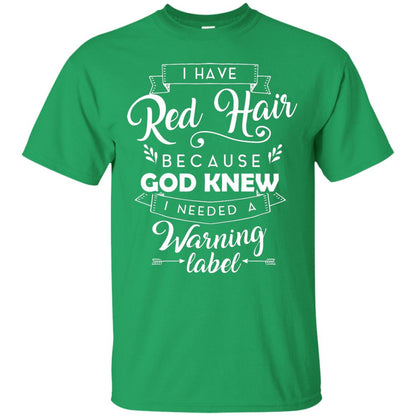 I Have Red Hair Because God Knew I Needed A Warning Label Redhead T-shirt Irish Green