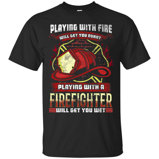 Playing With A Firefighter Get You Wet Fireman Shirt Black