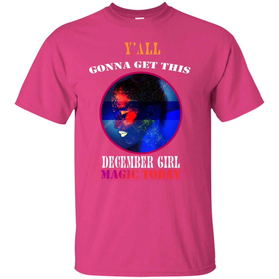 Y All Gonna Get This March Girl Magic Today December Birthday Shirt For Girls Heliconia
