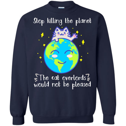 Stop Killing The Planet The Cat Overlords Would Not Be Pleased Save The Earth Day Shirt Navy