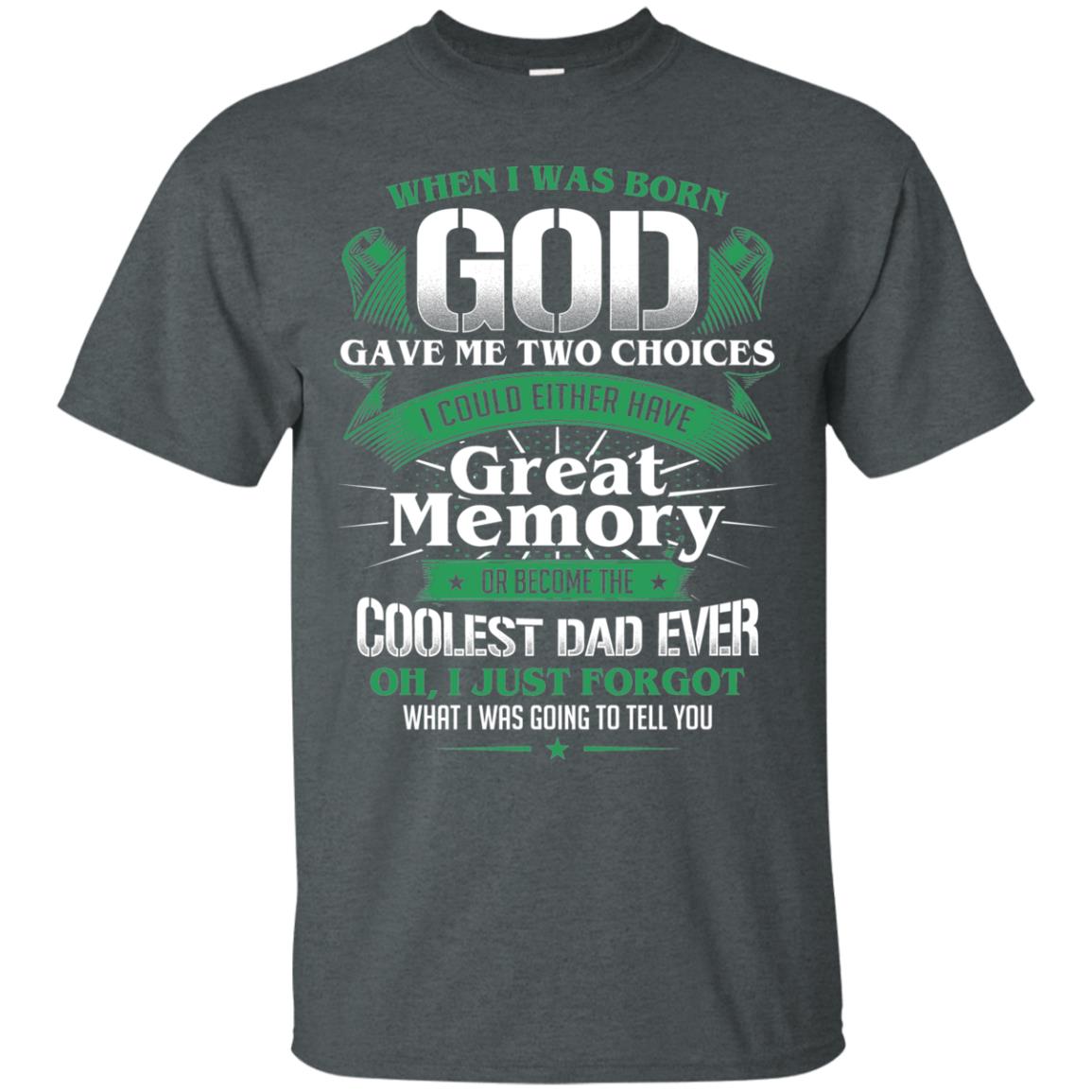 When I Was Born God Gave Me Two Choices I Could Either Have Great Memory Or Become The Coolest Dad Ever Dark Heather