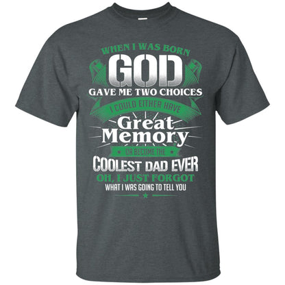 When I Was Born God Gave Me Two Choices I Could Either Have Great Memory Or Become The Coolest Dad Ever Dark Heather