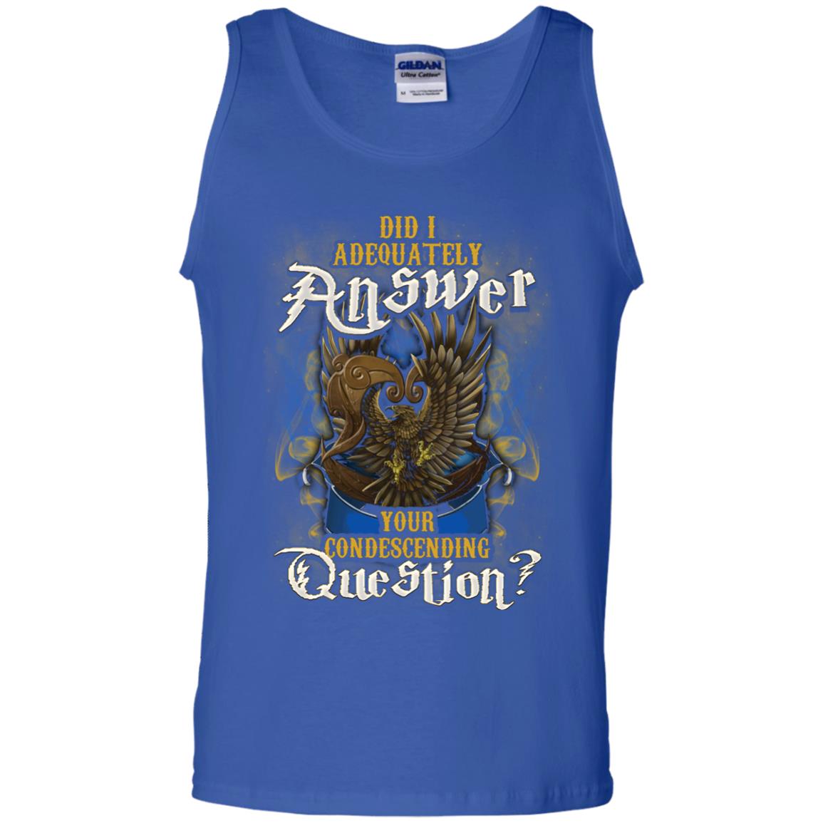 Did I Adequately Answer Your Condescending Question Ravenclaw House Harry Potter ShirtG220 Gildan 100% Cotton Tank Top