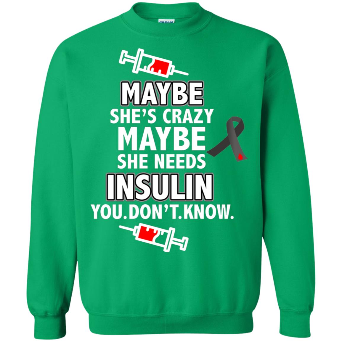 Maybe She's Crazy Or Maybe She Needs Insulin You Don't Know Shirt Irish Green