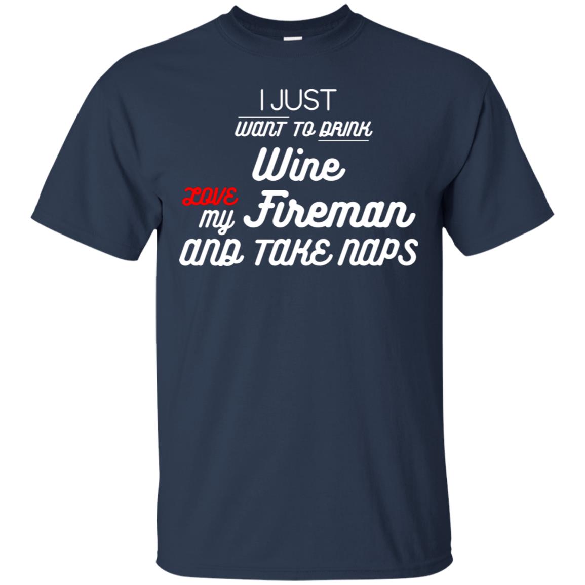 I Just Want To Drink Wine Love My Fireman And Take Naps Shirt Navy
