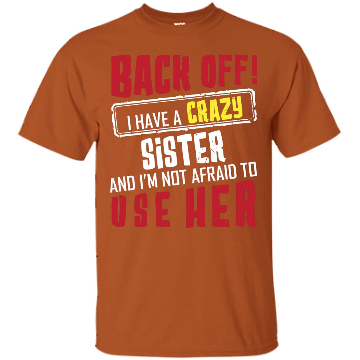 Back Off I Have A Crazy Sister And I_m Not Afraid To Use Her Sister Shirt Texas Orange