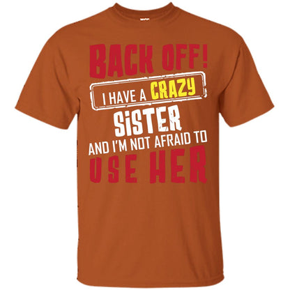 Back Off I Have A Crazy Sister And I_m Not Afraid To Use Her Sister Shirt Texas Orange