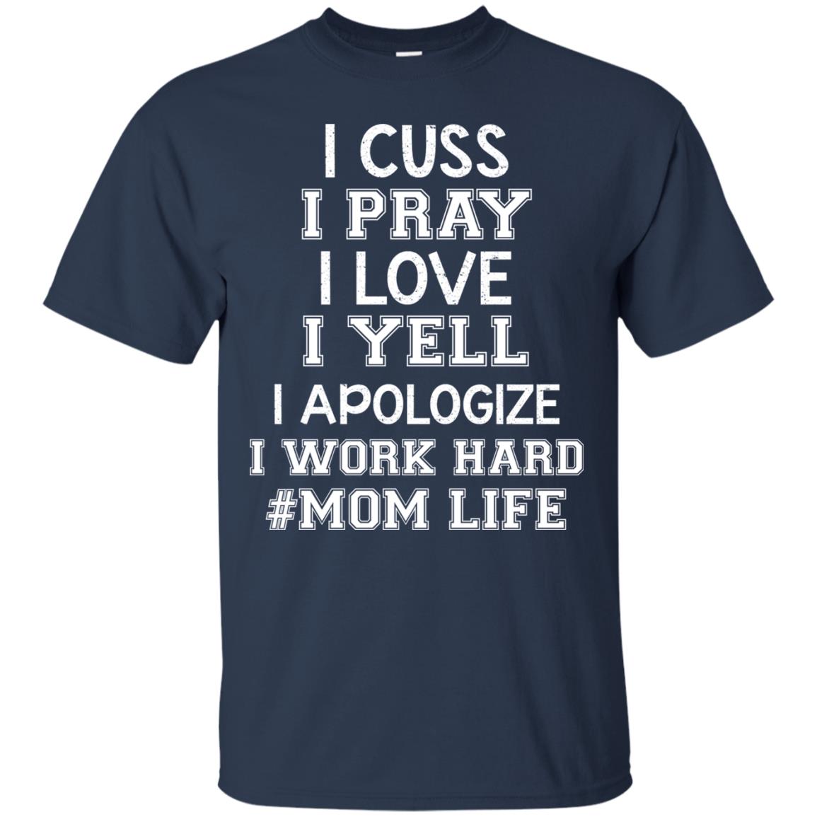 I Cuss I Pray I Love I Yell I Apologize I Work Hard Mom Life Shirt Navy