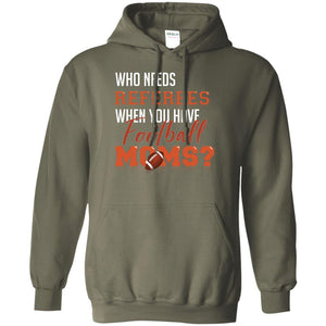 Who Needs Referees When You Have Football Moms ShirtG185 Gildan Pullover Hoodie 8 oz.