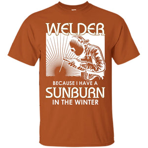 Welder Because I Have A Sunburn In The Winter ShirtG200 Gildan Ultra Cotton T-Shirt