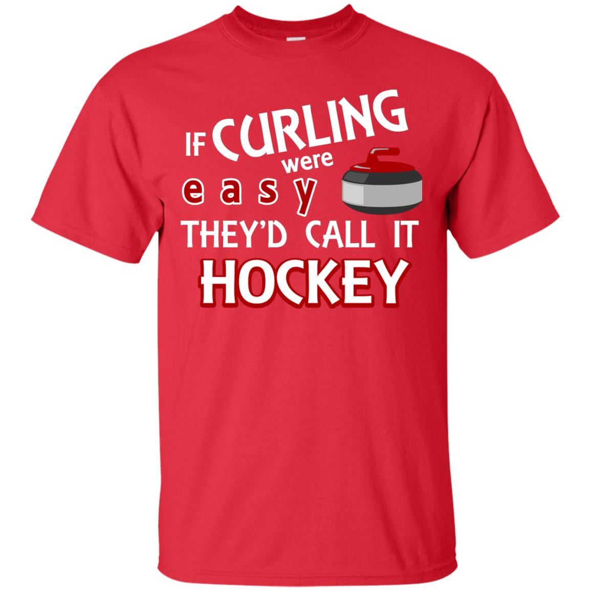 Hockey T-shirt If Curling Were Easy They'd Call It Hockey Red