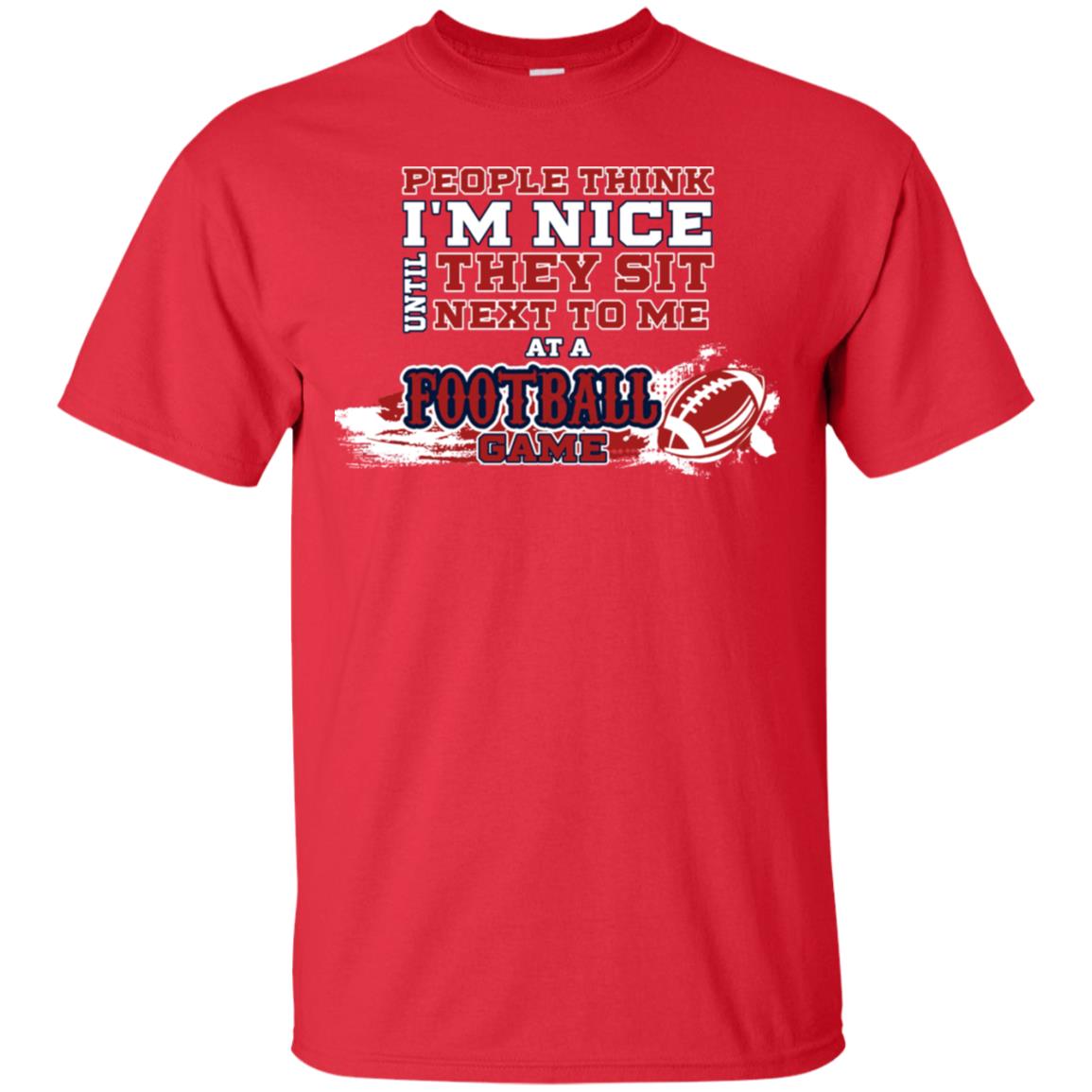 People Think I'm Nice Until They Sit Next To Me At A Football Game Shirt For Mens Or Womens Red