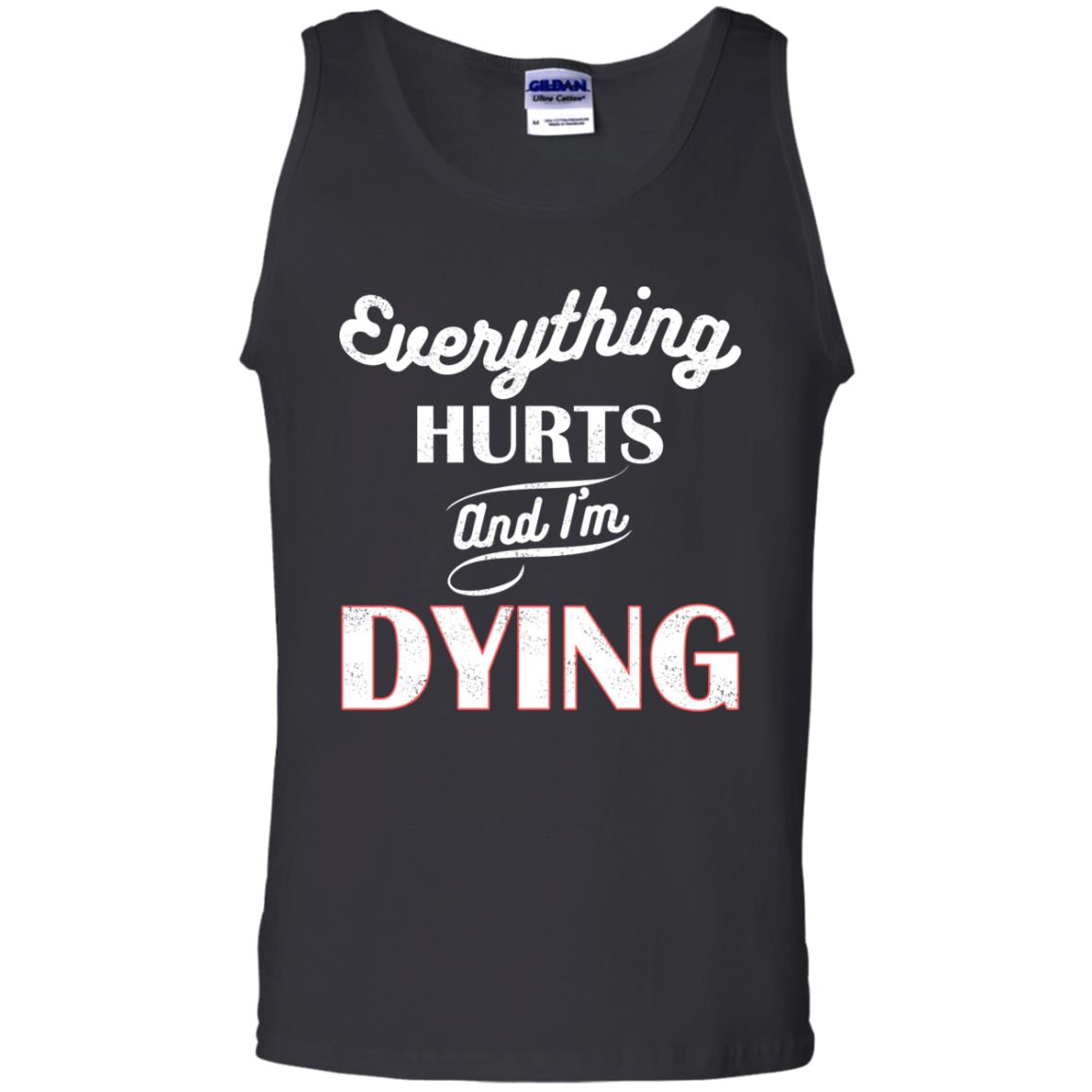 Everything Hurt And I'm Dying Best Quote ShirtG220 Gildan 100% Cotton Tank Top