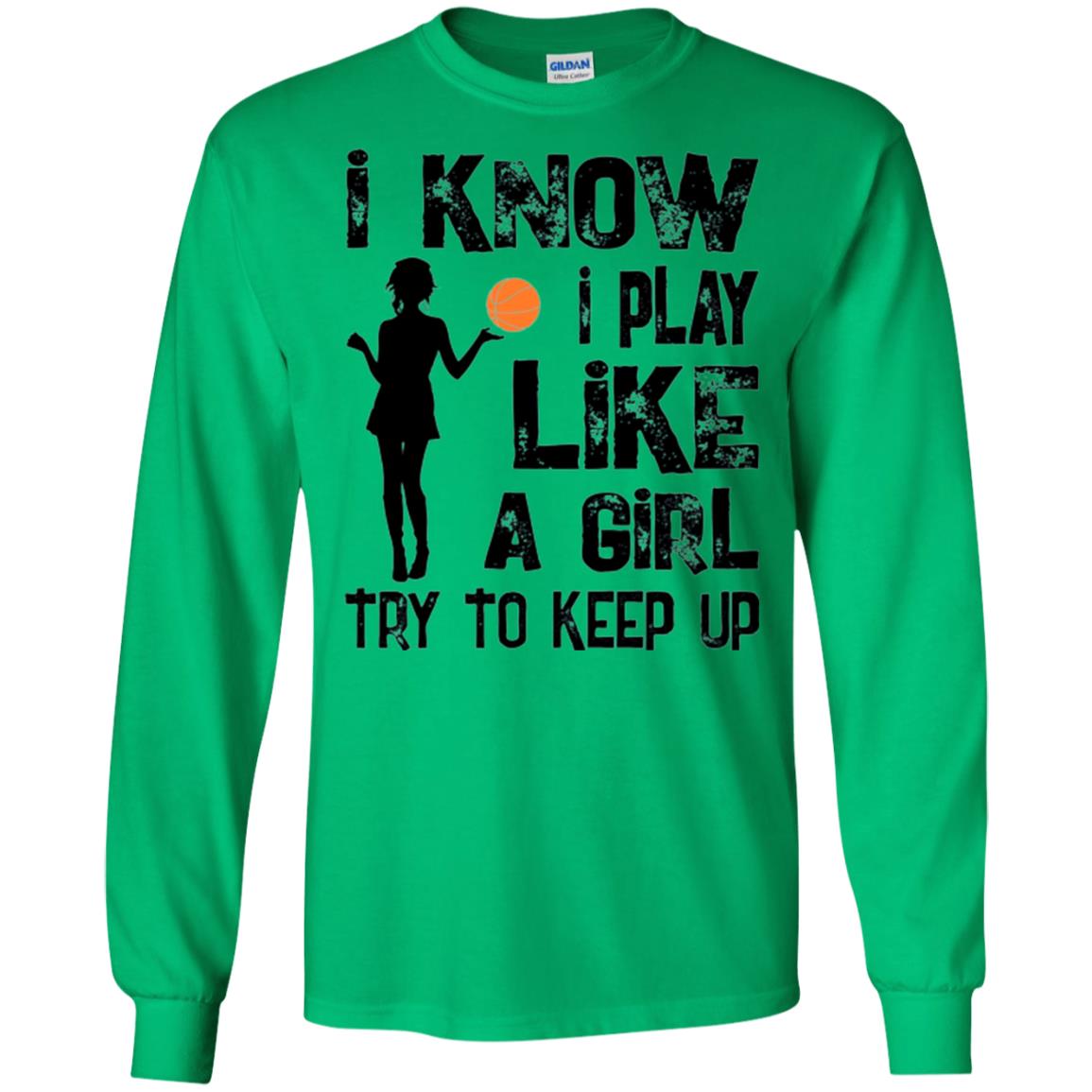Basketball Lovers T-shirt I Know I Play Like A Girl Irish Green