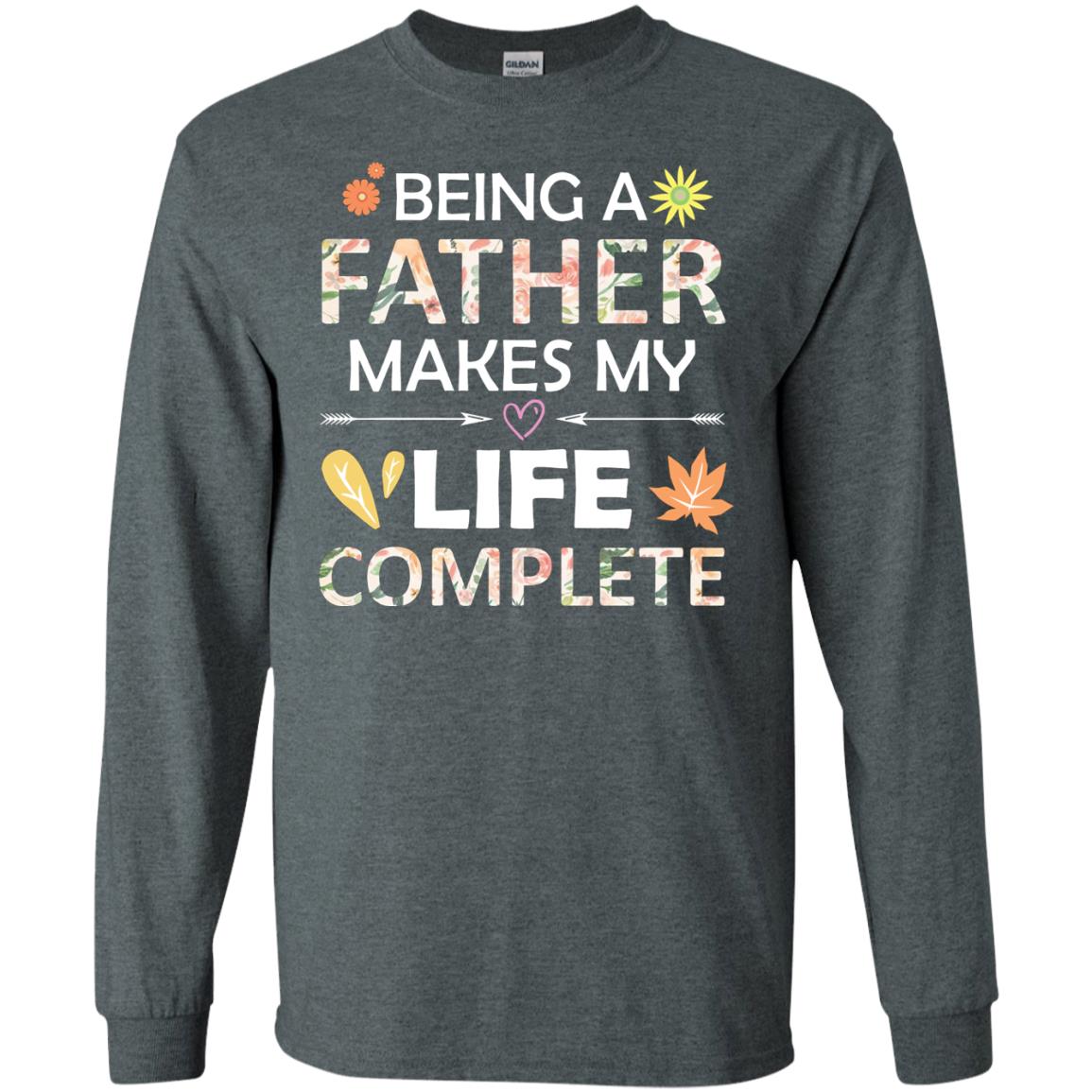 Being A Father Make My Life Complete Parent_s Day Shirt For Daddy Dark Heather