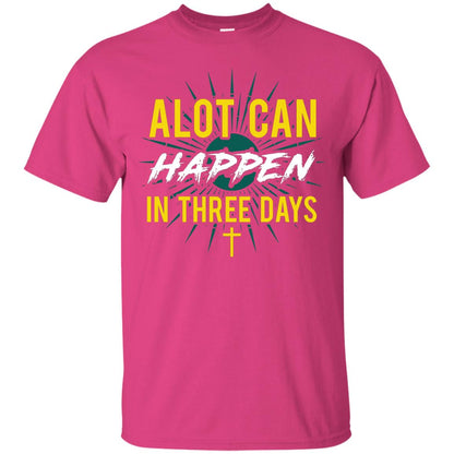 Alot Can Happen In Three Days Christian T-shirt For Easter Day Heliconia