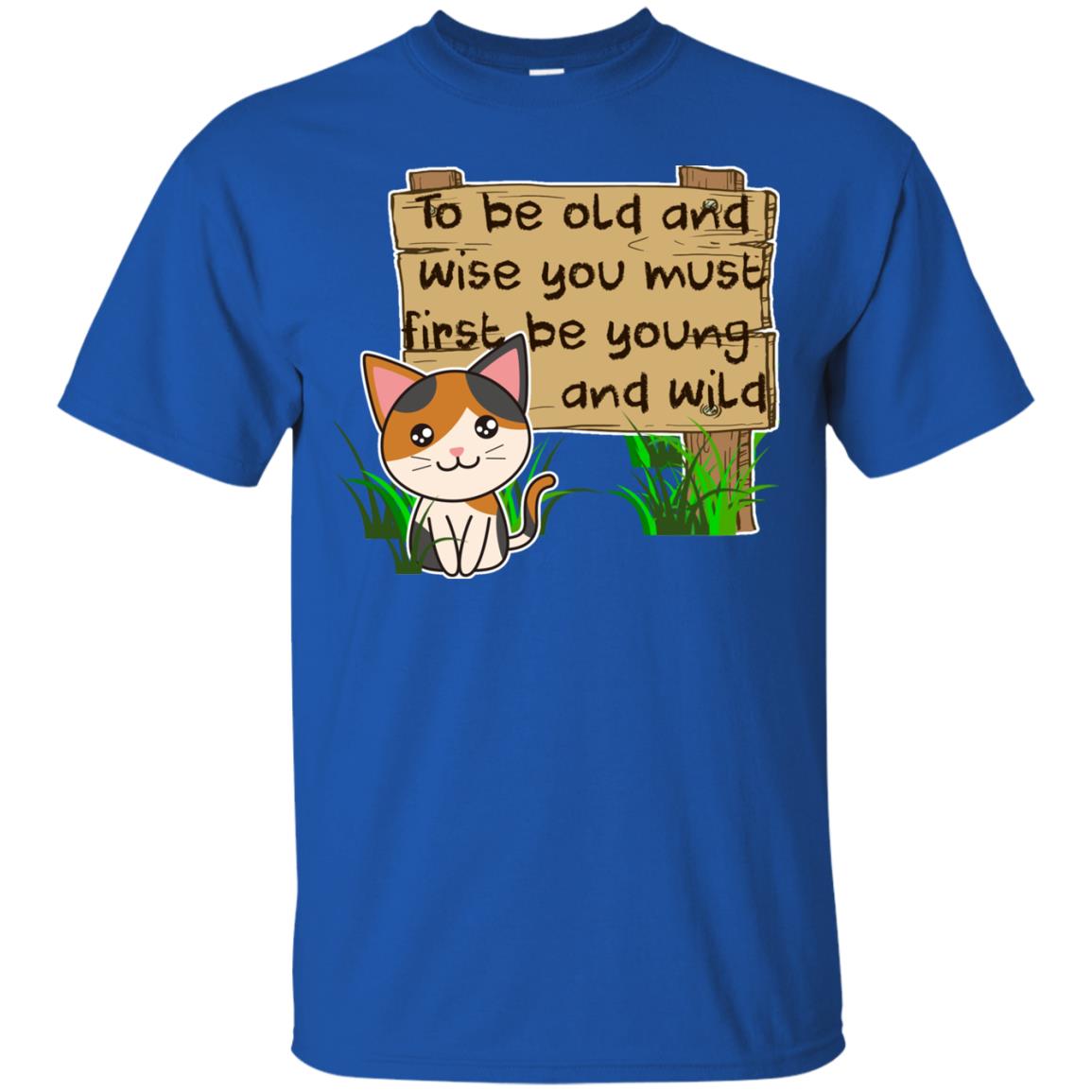 To Be Old And Wise You Must First Be Young And Wild Shirt Funny Cat Lovers Shirt Royal