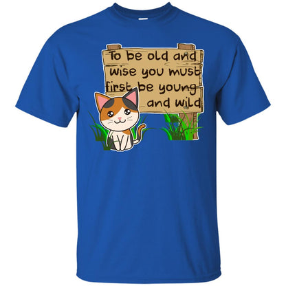 To Be Old And Wise You Must First Be Young And Wild Shirt Funny Cat Lovers Shirt Royal