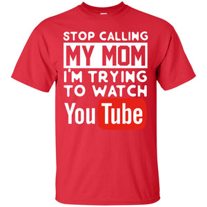 Stop Calling My Mom I_m Trying To Watch Youtube ShirtG200 Gildan Ultra Cotton T-Shirt