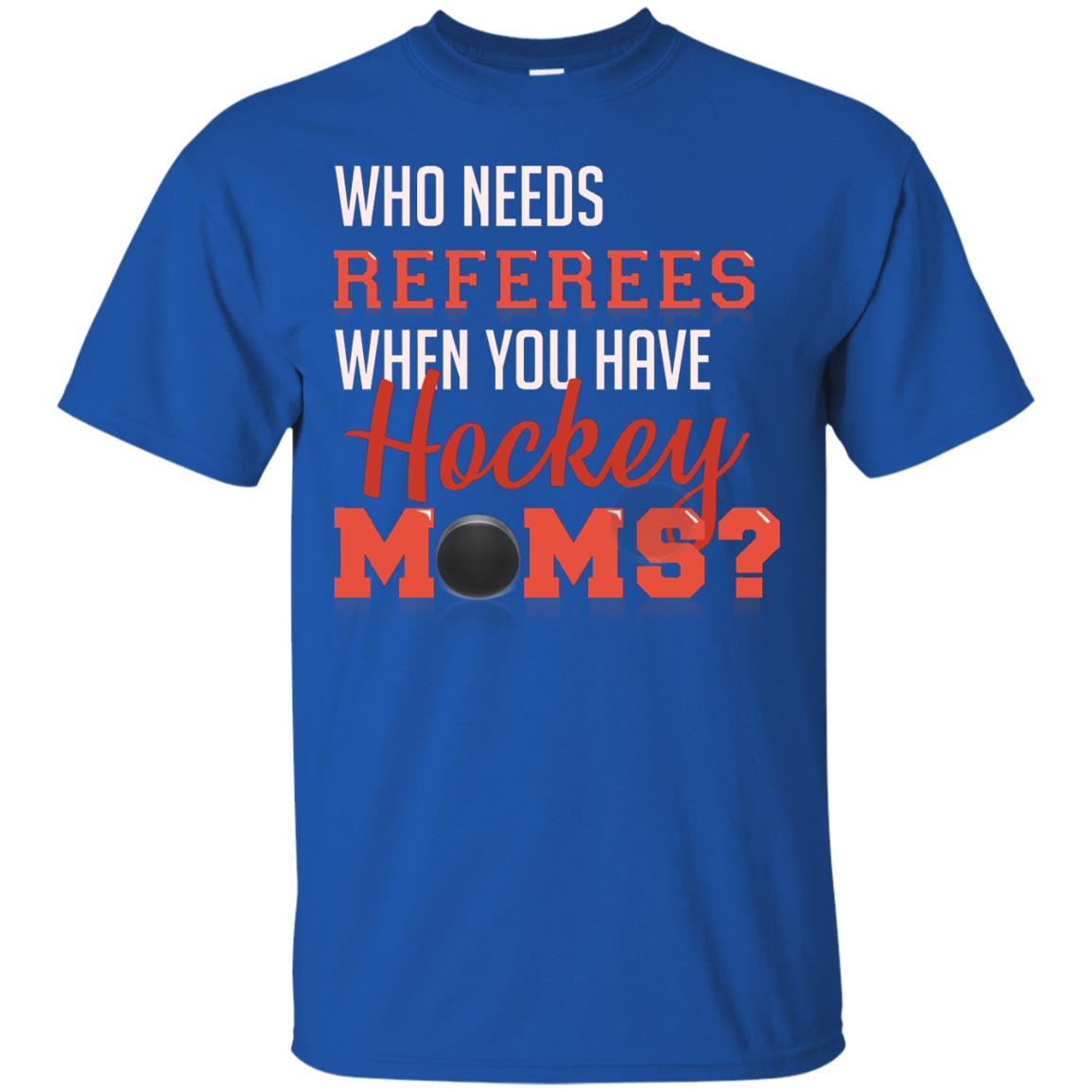 Who Needs Referees When You Have Hockey Moms Shirt Royal