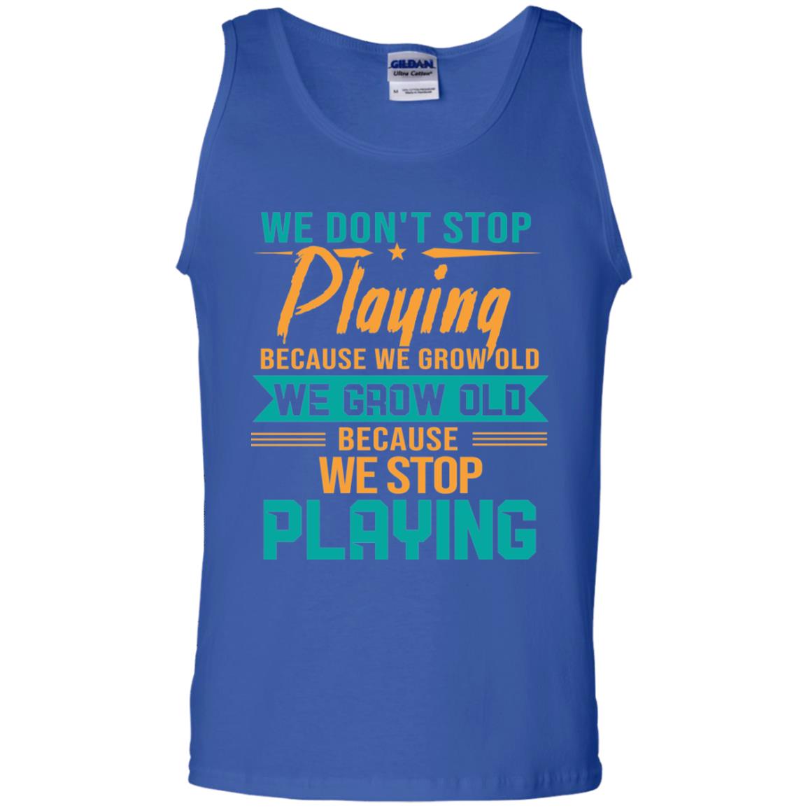 We Don't Stop Playing Because We Grow Old We Grow Old Because We Stop Playing Royal